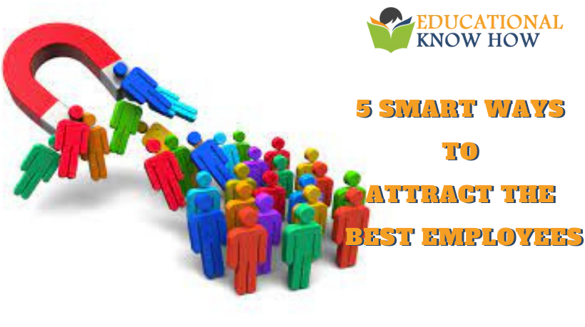 5 Ways To Attract Best Employees - Educational Know How